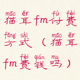 猫耳fm付费方式(猫耳fm费钱吗)