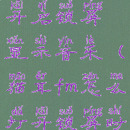 猫耳fm怎么开启锁屏显示音乐(猫耳fm怎么打开锁屏时显示)