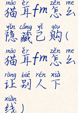 猫耳fm怎么隐藏已购(猫耳fm怎么让别人下线)