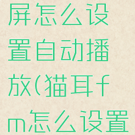 猫耳fm锁屏怎么设置自动播放(猫耳fm怎么设置定时关闭)