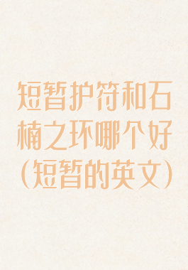 短暂护符和石楠之环哪个好(短暂的英文)