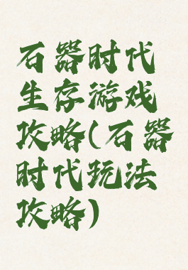 石器时代生存游戏攻略(石器时代玩法攻略)