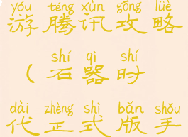 石器时代手游腾讯攻略(石器时代正式版手游官网)