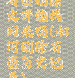 石墨删除文件能找回来吗(如何删除石墨历史记录)