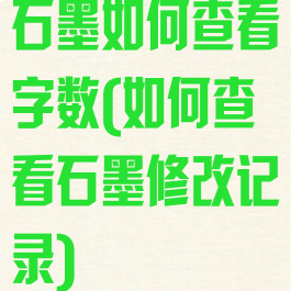 石墨如何查看字数(如何查看石墨修改记录)