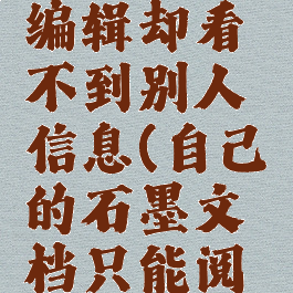 石墨文档怎么多人编辑却看不到别人信息(自己的石墨文档只能阅读不能编辑怎么办)