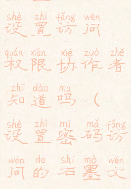 石墨文档设置访问权限协作者知道吗(设置密码访问的石墨文档)