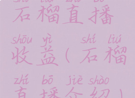 石榴直播收益(石榴直播介绍)