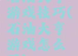 石油大亨游戏技巧(石油大亨游戏怎么玩)