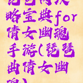 琵琶网攻略宝典for倩女幽魂手游(琵琶曲倩女幽魂)