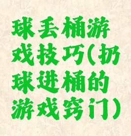 球丢桶游戏技巧(扔球进桶的游戏窍门)