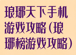 琅琊天下手机游戏攻略(琅琊榜游戏攻略)