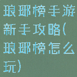 琅琊榜手游新手攻略(琅琊榜怎么玩)