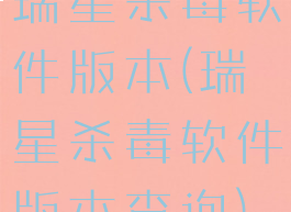 瑞星杀毒软件版本(瑞星杀毒软件版本查询)