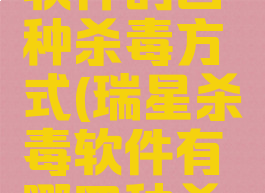 瑞星杀毒软件的四种杀毒方式(瑞星杀毒软件有哪四种杀毒方式)