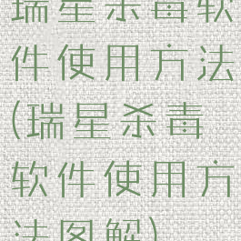 瑞星杀毒软件使用方法(瑞星杀毒软件使用方法图解)