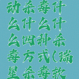 瑞星杀毒软件有手动杀毒什么什么什么四种杀毒方式(瑞星杀毒软件的四种杀毒方式)