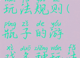 瓶子游戏玩法规则(瓶子的游戏多种玩法)