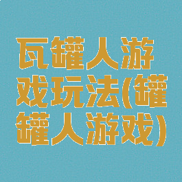 瓦罐人游戏玩法(罐罐人游戏)