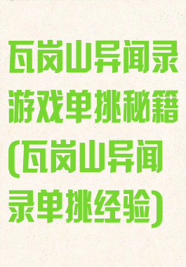 瓦岗山异闻录游戏单挑秘籍(瓦岗山异闻录单挑经验)
