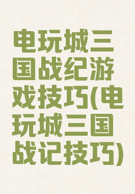 电玩城三国战纪游戏技巧(电玩城三国战记技巧)