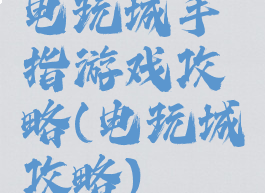 电玩城手指游戏攻略(电玩城攻略)
