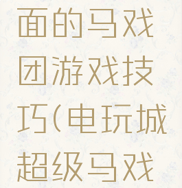 电玩城里面的马戏团游戏技巧(电玩城超级马戏团诀窍)