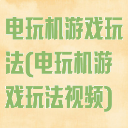 电玩机游戏玩法(电玩机游戏玩法视频)
