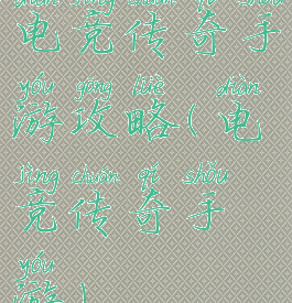 电竞传奇手游攻略(电竞传奇手游)