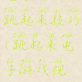 电子游戏跳起来技巧(跳起来电子游戏视频)