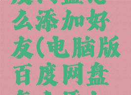 电脑版百度网盘怎么添加好友(电脑版百度网盘怎么添加好友账号)