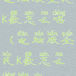 电脑版全民k歌怎么唱(电脑版全民k歌怎么唱伴奏)