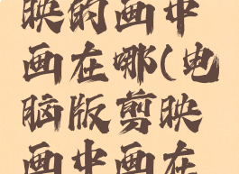 电脑版剪映的画中画在哪(电脑版剪映画中画在哪里找)