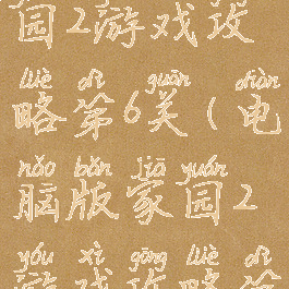 电脑版家园2游戏攻略第6关(电脑版家园2游戏攻略第6关)