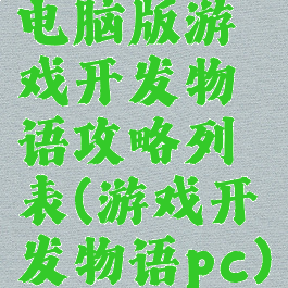 电脑版游戏开发物语攻略列表(游戏开发物语pc)