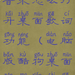 电脑版酷狗音乐怎么打开桌面歌词功能(电脑版酷狗桌面怎么显示歌词)