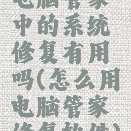 电脑管家中的系统修复有用吗(怎么用电脑管家修复软件)