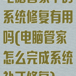 电脑管家中的系统修复有用吗(电脑管家怎么完成系统补丁修复)