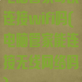 电脑管家可以连接wifi吗(电脑管家能连接无线网络吗)