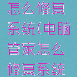 电脑管家怎么修复系统(电脑管家怎么修复系统文件)