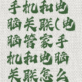 电脑管家手机和电脑关联(电脑管家手机和电脑关联怎么设置)