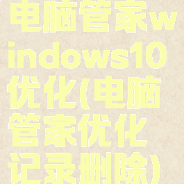 电脑管家windows10优化(电脑管家优化记录删除)