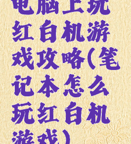 电脑上玩红白机游戏攻略(笔记本怎么玩红白机游戏)