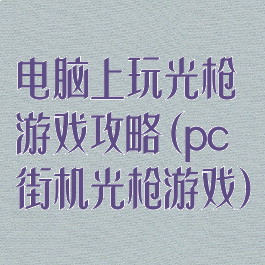 电脑上玩光枪游戏攻略(pc街机光枪游戏)
