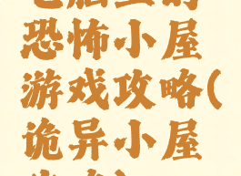 电脑上的恐怖小屋游戏攻略(诡异小屋攻略)