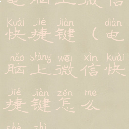 电脑上微信快捷键(电脑上微信快捷键怎么设置)