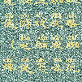 电脑上蜘蛛侠游戏攻略(电脑版蜘蛛侠怎么玩)