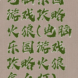 电脑乐园游戏攻略火狼(电脑乐园游戏攻略火狼怎么打)