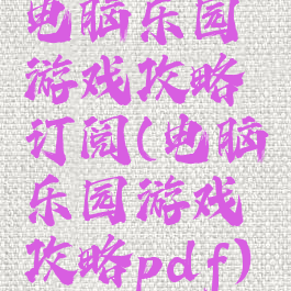 电脑乐园游戏攻略订阅(电脑乐园游戏攻略pdf)
