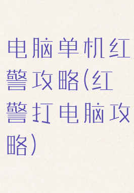 电脑单机红警攻略(红警打电脑攻略)